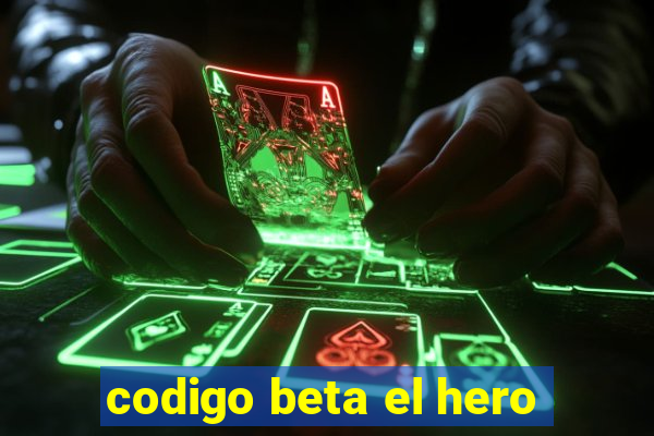 codigo beta el hero